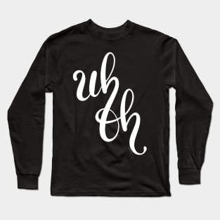 Uh Oh White Hand Lettering Design Long Sleeve T-Shirt